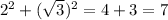 2^2+( \sqrt{3} )^2=4+3=7