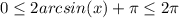 0 \leq 2arcsin(x) + \pi \leq 2\pi