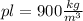 pl=900 \frac{kg}{m^{3}} &#10;