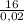 \frac{16}{0,02}