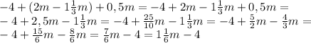 -4+(2m-1 \frac{1}{3} m)+0,5m=-4+2m-1 \frac{1}{3} m+0,5m= \\ -4+2,5m-1 \frac{1}{3} m=-4+ \frac{25}{10} m-1 \frac{1}{3} m=-4+ \frac{5}{2} m-\frac{4}{3} m= \\ -4+ \frac{15}{6} m- \frac{8}{6} m= \frac{7}{6} m-4=1 \frac{1}{6} m-4