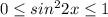 0 \leq sin^22x \leq 1