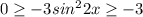 0 \geq -3sin^22x \geq -3