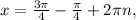 x= \frac{3 \pi }{4}- \frac{ \pi }{4} +2 \pi n,