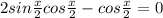 2sin \frac{x}{2} cos \frac{x}{2} -cos \frac{x}{2} =0