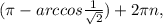 (\pi-arccos \frac{1}{ \sqrt{2} })+2 \pi n,