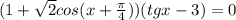 (1+ \sqrt{2} cos(x+ \frac{ \pi }{4} ))(tgx-3)=0