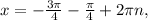 x=- \frac{3 \pi }{4} - \frac{ \pi }{4}+2 \pi n,