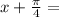 x+ \frac{ \pi }{4} =