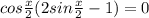 cos \frac{x}{2}(2sin \frac{x}{2} -1) =0