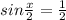 sin \frac{x}{2} = \frac{1}{2}