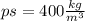 ps=400 \frac{kg}{m^{3}}