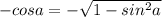 -cosa=-\sqrt{1-sin^2a}