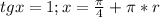 tg x=1;x=\frac{\pi}{4}+\pi*r