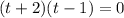 (t+2)(t-1)=0