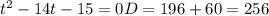 t^{2} -14t-15=0&#10;D=196+60=256