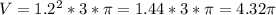 V=1.2^2*3* \pi =1.44*3* \pi =4.32 \pi