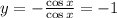 y=- \frac{\cos x}{\cos x} =-1