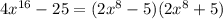 4x^{16}-25=(2x ^{8} -5)(2x ^{8} +5)