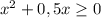 x^2+0,5x \geq 0