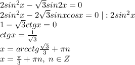 2sin^2x-\sqrt3sin2x=0\\2sin^2x-2\sqrt3sinxcosx=0\;|:2sin^2x\\1-\sqrt3ctgx=0\\ctgx=\frac{1}{\sqrt3}\\x=arcctg\frac{\sqrt3}{3}+\pi n\\x=\frac{\pi}{3}+\pi n,\;n\in Z