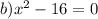 b)x^2-16=0