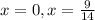 x=0,x=\frac{9}{14}