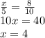 \frac{x}{5}= \frac{8}{10} \\ 10x=40 \\x=4