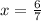 x= \frac{6}{7}