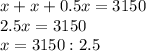 x+x+0.5x=3150 \\ 2.5x=3150 \\ x=3150:2.5