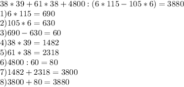 38*39+61*38+4800:(6*115-105*6)=3880 \\ 1)6*115=690 \\ 2)105*6=630 \\ 3)690-630=60 \\ 4)38*39=1482 \\ 5)61*38=2318 \\ 6)4800:60=80 \\ 7)1482+2318=3800 \\ 8)3800+80=3880