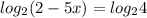 log_{2}(2-5x)= log_{2}4