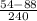 \frac{54-88}{240}