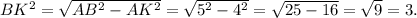 BK^2=\sqrt{AB^2-AK^2}=\sqrt{5^2-4^2}=\sqrt{25-16}=\sqrt{9}=3.