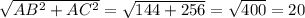 \sqrt{AB^2+AC^2}= \sqrt{144+256}= \sqrt{400}=20