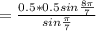 = \frac{0.5*0.5sin \frac{8 \pi }{7} }{sin \frac{ \pi }{7} }