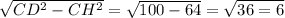 \sqrt{CD^2-CH^2}= \sqrt{100-64}= \sqrt{36=6}