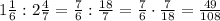 1\frac{1}{6}:2 \frac{4}{7}=\frac{7}{6}: \frac{18}{7}=\frac{7}{6}\cdot \frac{7}{18}= \frac{49}{108}