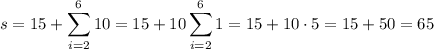 \displaystyle s=15+\sum_{i=2}^610=15+10\sum_{i=2}^61=15+10\cdot5=15+50=65