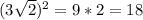 (3 \sqrt{2})^2=9*2=18