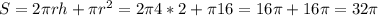 S = 2 \pi rh + \pi r^{2} = 2 \pi 4*2 + \pi 16= 16 \pi +16 \pi = 32 \pi