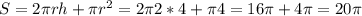 S = 2 \pi rh + \pi r^{2} = 2 \pi 2*4 + \pi 4= 16 \pi +4 \pi = 20 \pi