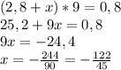 (2,8+x)*9=0,8 \\ 25,2+9x=0,8 \\ 9x=-24,4 \\ x=- \frac{244}{90} =- \frac{122}{45}