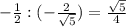 - \frac{1}{2} : ( - \frac{2}{ \sqrt{5} } )= \frac{ \sqrt{5} }{4}