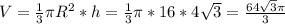 V= \frac{1}{3} \pi R^2*h= \frac{1}{3} \pi *16*4 \sqrt{3} = \frac{64 \sqrt{3} \pi }{3}