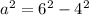 a^{2} = 6^{2} - 4^{2}