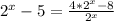 2^{x} -5= \frac{4* 2^{x} -8}{ 2^{x} }