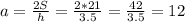 a= \frac{2S}{h} = \frac{2*21}{3.5} = \frac{42}{3.5} =12