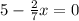 5- \frac{2}{7} x=0