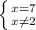 \left \{ {{x=7} \atop {x \neq 2}} \right.